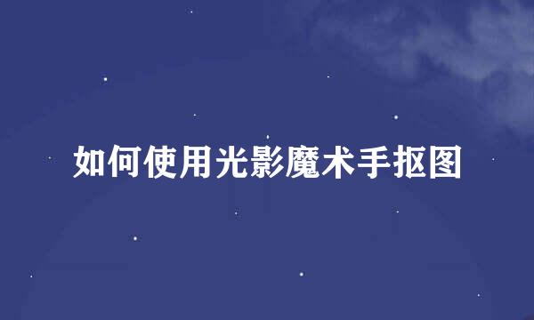 如何使用光影魔术手抠图