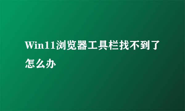 Win11浏览器工具栏找不到了怎么办