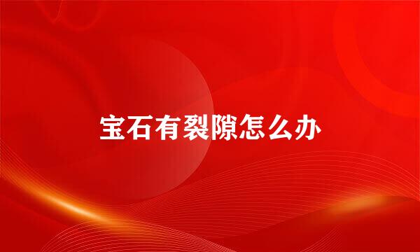 宝石有裂隙怎么办