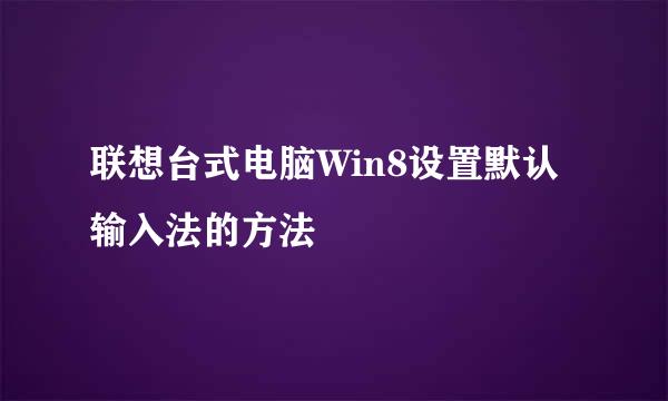 联想台式电脑Win8设置默认输入法的方法