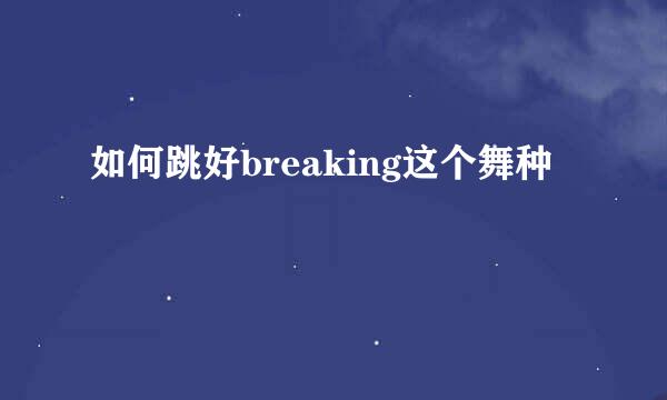 如何跳好breaking这个舞种