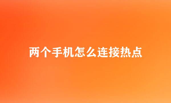 两个手机怎么连接热点