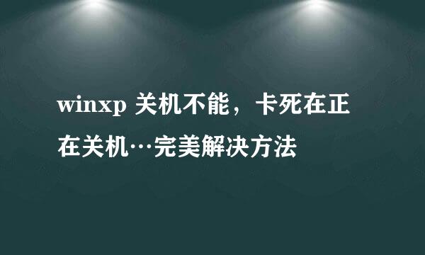 winxp 关机不能，卡死在正在关机…完美解决方法