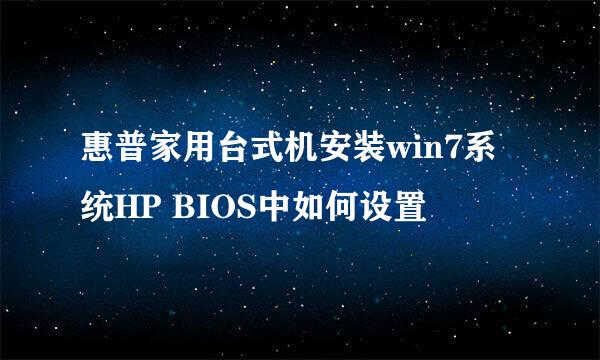 惠普家用台式机安装win7系统HP BIOS中如何设置