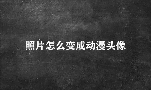 照片怎么变成动漫头像