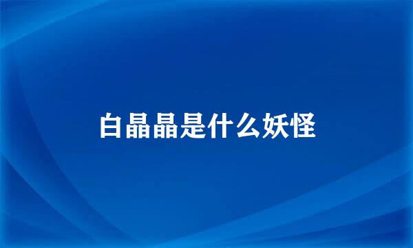 白晶晶是什么妖怪