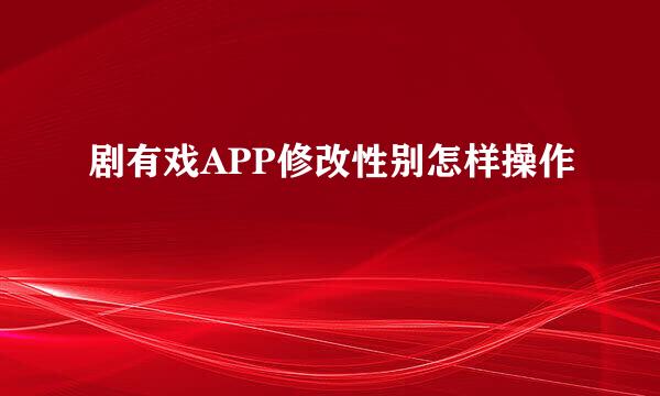 剧有戏APP修改性别怎样操作