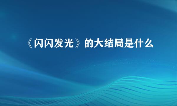 《闪闪发光》的大结局是什么