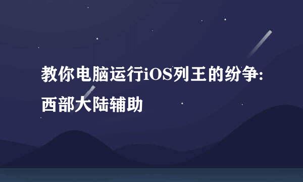 教你电脑运行iOS列王的纷争:西部大陆辅助
