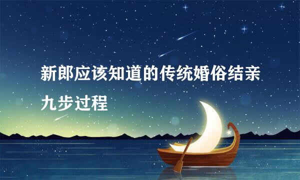 新郎应该知道的传统婚俗结亲九步过程