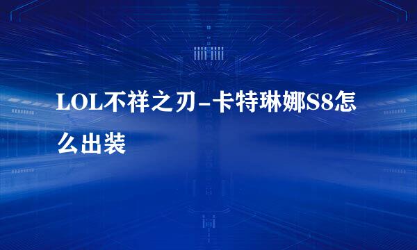 LOL不祥之刃-卡特琳娜S8怎么出装