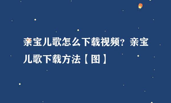 亲宝儿歌怎么下载视频？亲宝儿歌下载方法【图】