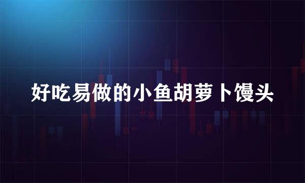 好吃易做的小鱼胡萝卜馒头