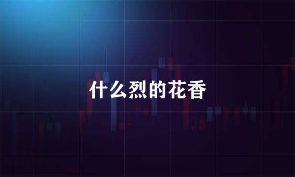 什么烈的花香