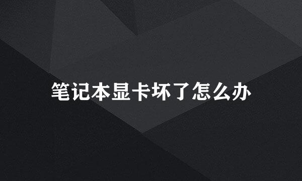 笔记本显卡坏了怎么办