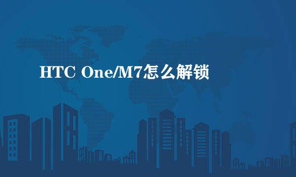 HTC One/M7怎么解锁