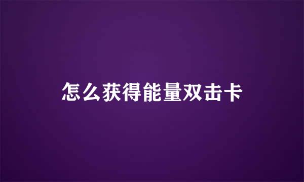 怎么获得能量双击卡