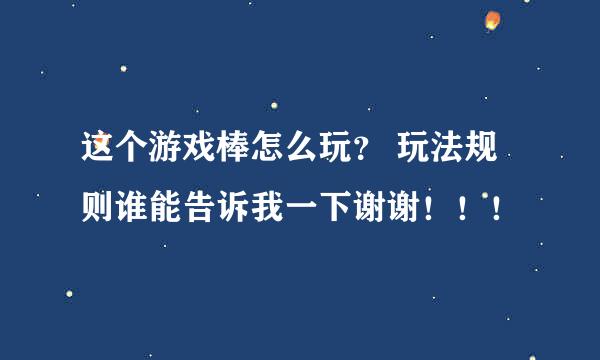 这个游戏棒怎么玩？ 玩法规则谁能告诉我一下谢谢！！！