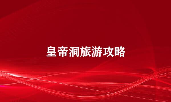 皇帝洞旅游攻略