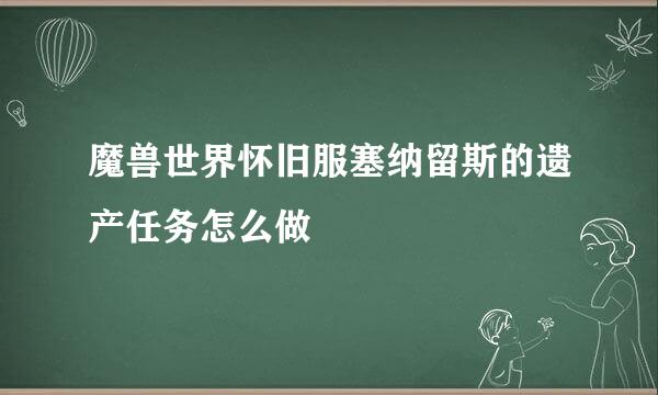 魔兽世界怀旧服塞纳留斯的遗产任务怎么做