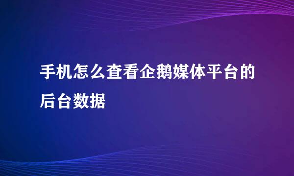 手机怎么查看企鹅媒体平台的后台数据