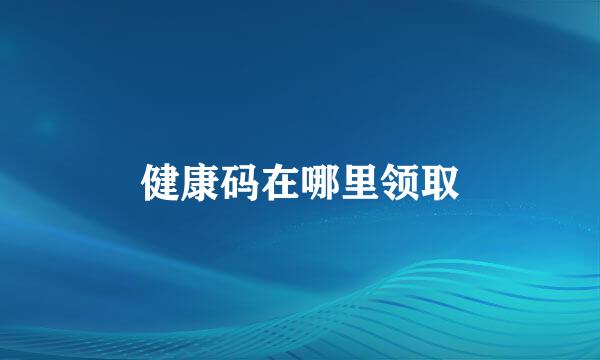 健康码在哪里领取