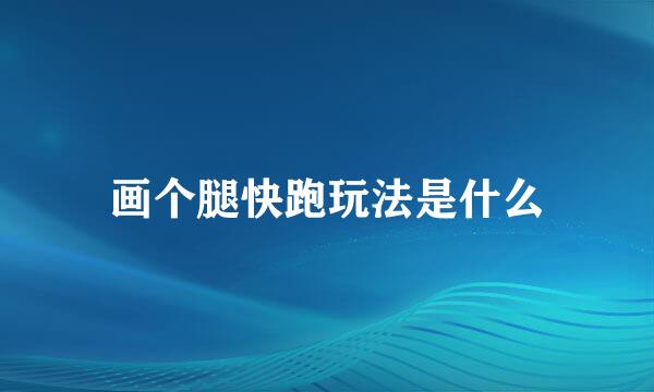 画个腿快跑玩法是什么