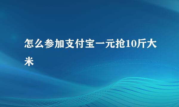 怎么参加支付宝一元抢10斤大米
