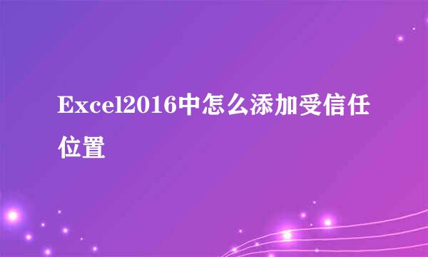 Excel2016中怎么添加受信任位置