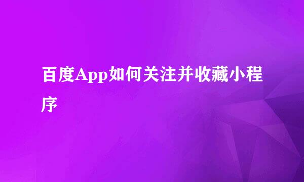百度App如何关注并收藏小程序