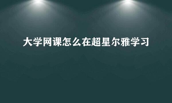 大学网课怎么在超星尔雅学习