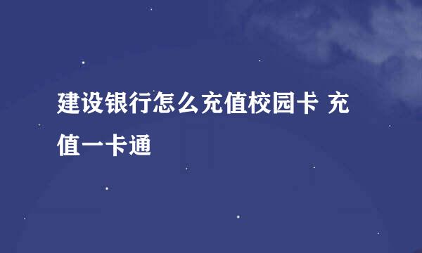 建设银行怎么充值校园卡 充值一卡通
