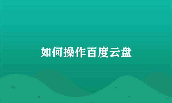 如何操作百度云盘