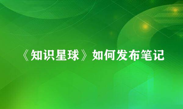 《知识星球》如何发布笔记