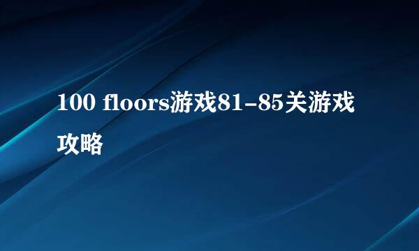 100 floors游戏81-85关游戏攻略