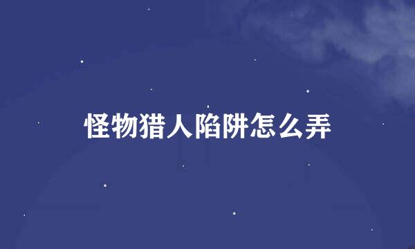 怪物猎人陷阱怎么弄