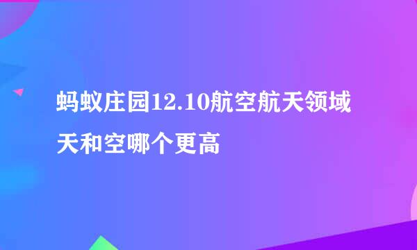 蚂蚁庄园12.10航空航天领域天和空哪个更高