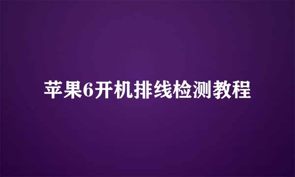 苹果6开机排线检测教程