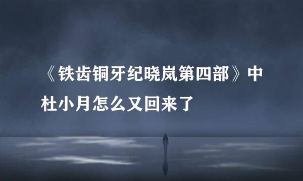 《铁齿铜牙纪晓岚第四部》中杜小月怎么又回来了