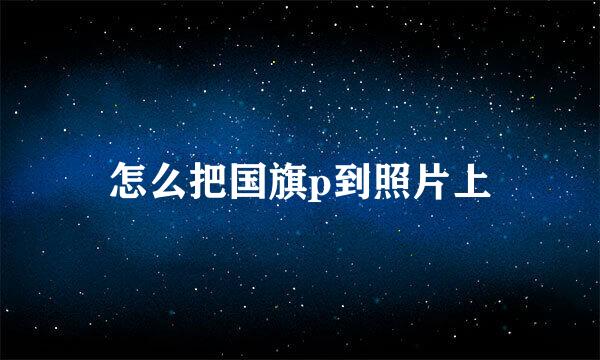 怎么把国旗p到照片上