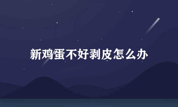 新鸡蛋不好剥皮怎么办