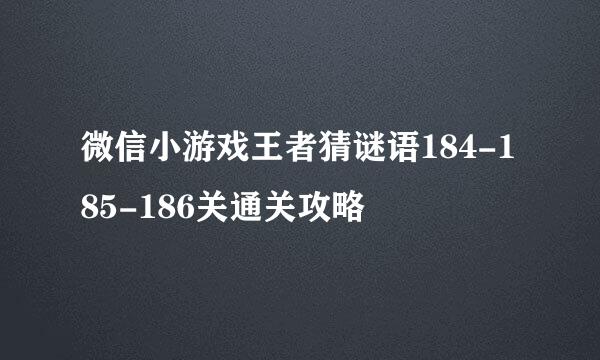 微信小游戏王者猜谜语184-185-186关通关攻略