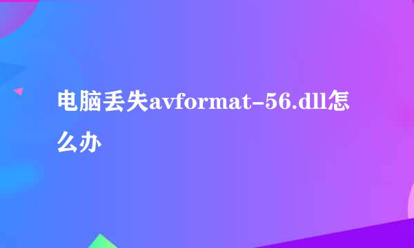 电脑丢失avformat-56.dll怎么办
