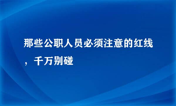 那些公职人员必须注意的红线，千万别碰
