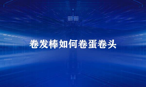 卷发棒如何卷蛋卷头