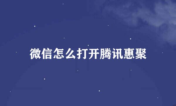 微信怎么打开腾讯惠聚