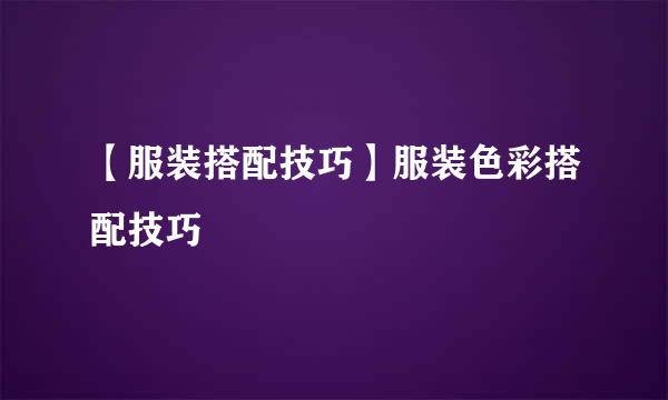 【服装搭配技巧】服装色彩搭配技巧