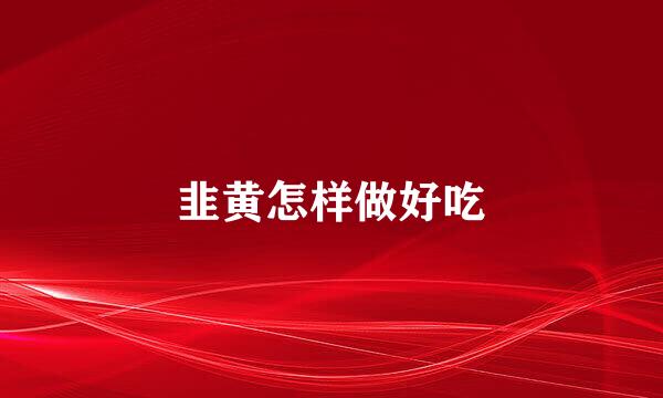 韭黄怎样做好吃