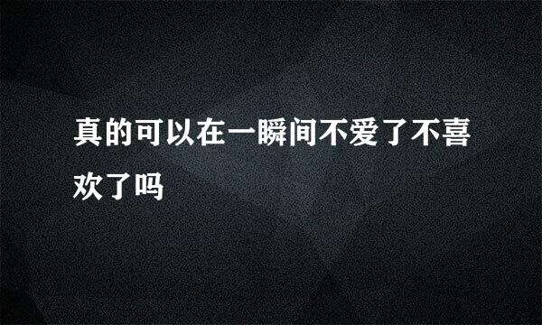 真的可以在一瞬间不爱了不喜欢了吗