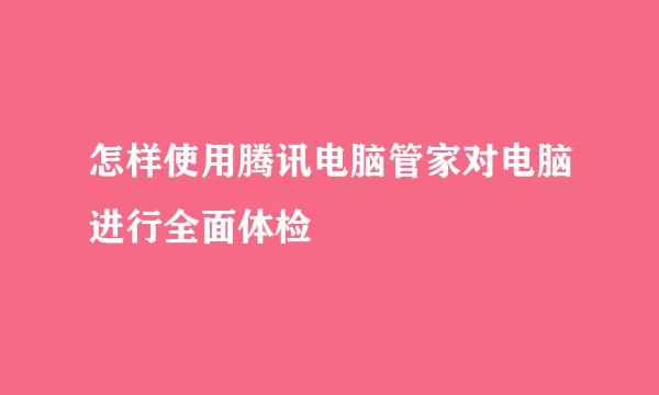 怎样使用腾讯电脑管家对电脑进行全面体检